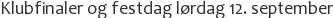Klubfinaler og festdag lørdag 12. september