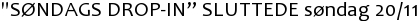 SØNDAGS DROP-IN” SLUTTEDE søndag 20/11