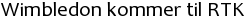 Wimbledon kommer til RTK