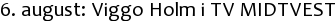 6. august: Viggo Holm i TV MIDTVEST