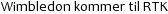 Wimbledon kommer til RTK
